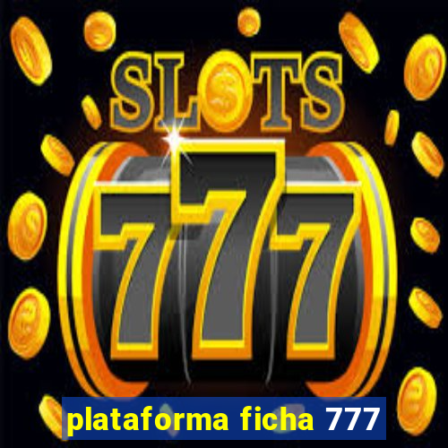 plataforma ficha 777